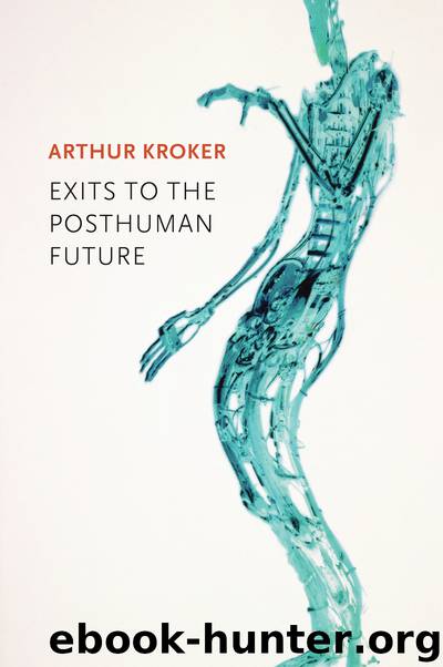 Exits to the Posthuman Future by Kroker Arthur;