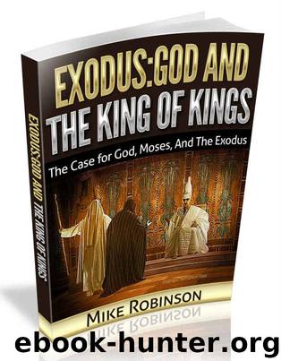 Exodus: God And The King of Kings: The Case For God, Moses, And The Exodus by Mike Robinson