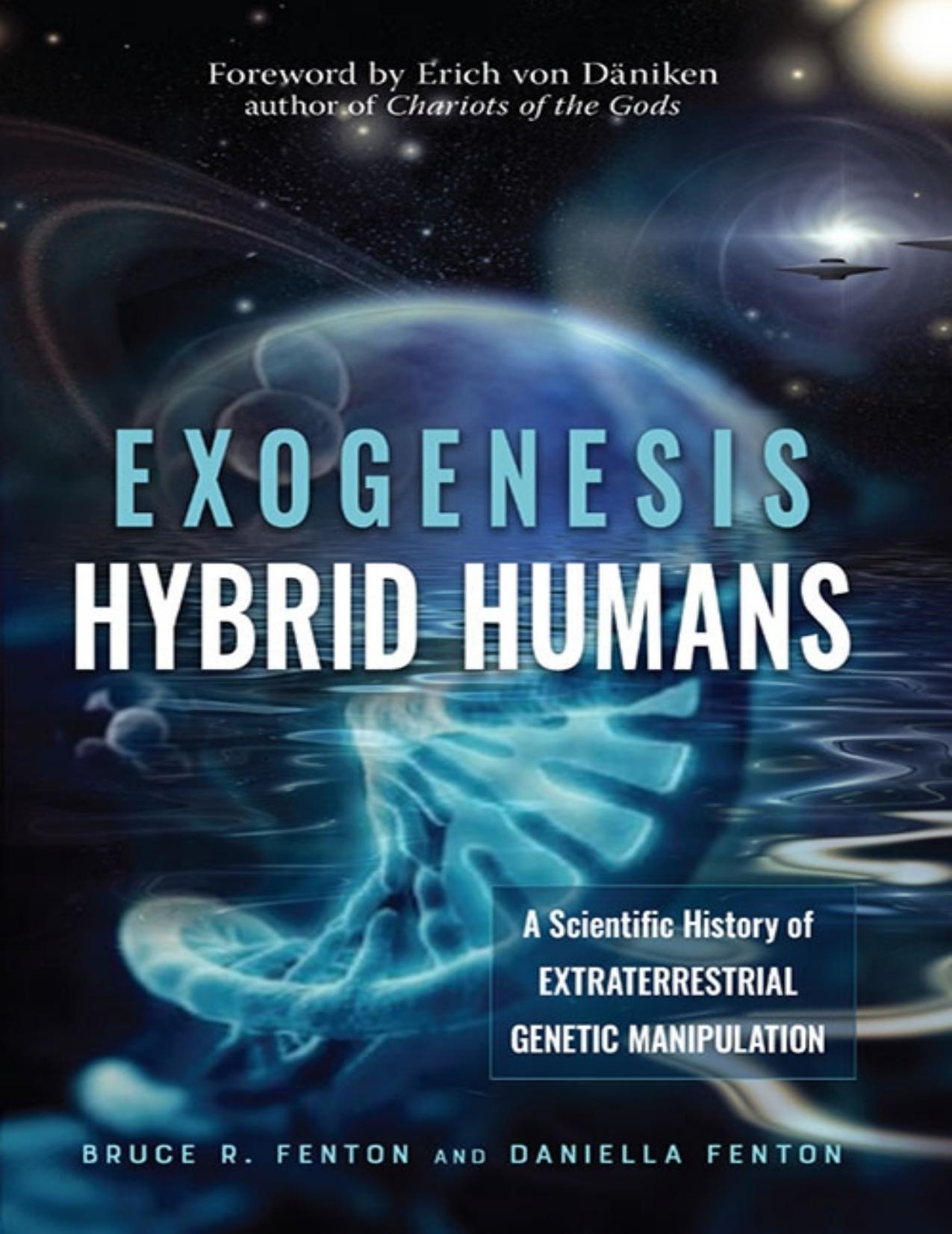 Exogenesis_ Hybrid Humans - A Scientific History of Extraterrestrial Genetic Manipulation by Daniella _amp; Bruce R. Fenton