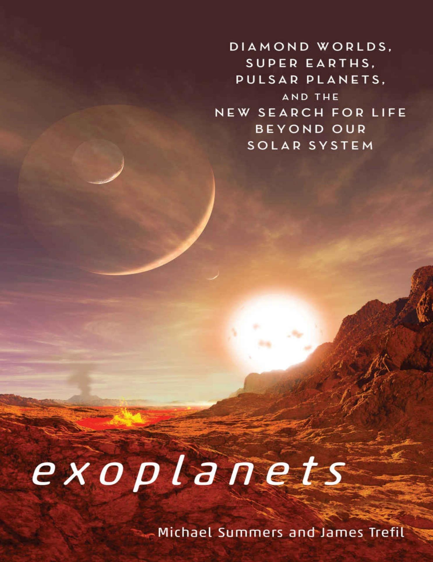 Exoplanets: Diamond Worlds, Super Earths, Pulsar Planets, and the New Search for Life Beyond Our Solar System by Michael E. Summers James Trefil