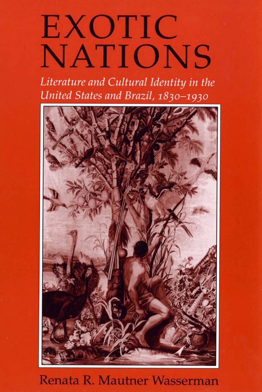 Exotic Nations: Literature and Cultural Identity in the United States and Brazil, 1830-1930 by Renata Wasserman