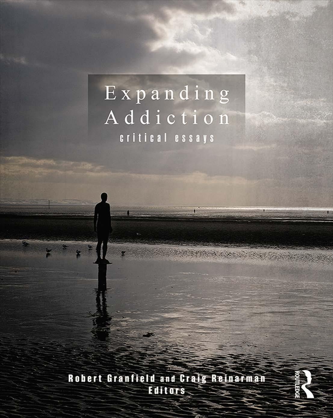 Expanding Addiction: Critical Essays by Robert Granfield (editor) Craig Reinarman (editor)