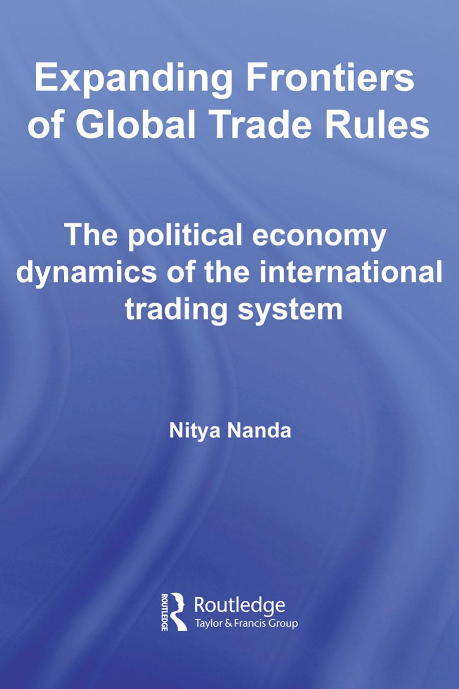 Expanding Frontiers of Global Trade Rules: The Political Economy Dynamics of the International Trading System (Routledge Studies in the Modern World Economy) by Nitya Nanda
