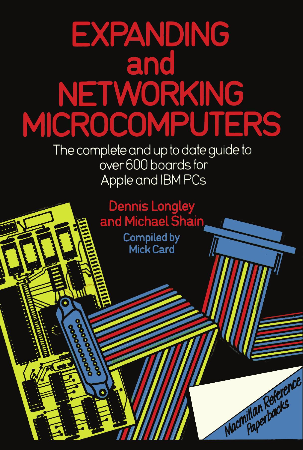 Expanding and Networking Microcomputers: The complete and upto date guideto over 600 boards for Apple and IBM PCs by Dennis Longley Michael Shain (auth.)