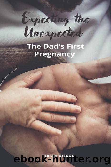 Expecting the Unexpected the Dad's First Pregnancy by Brian Gibson