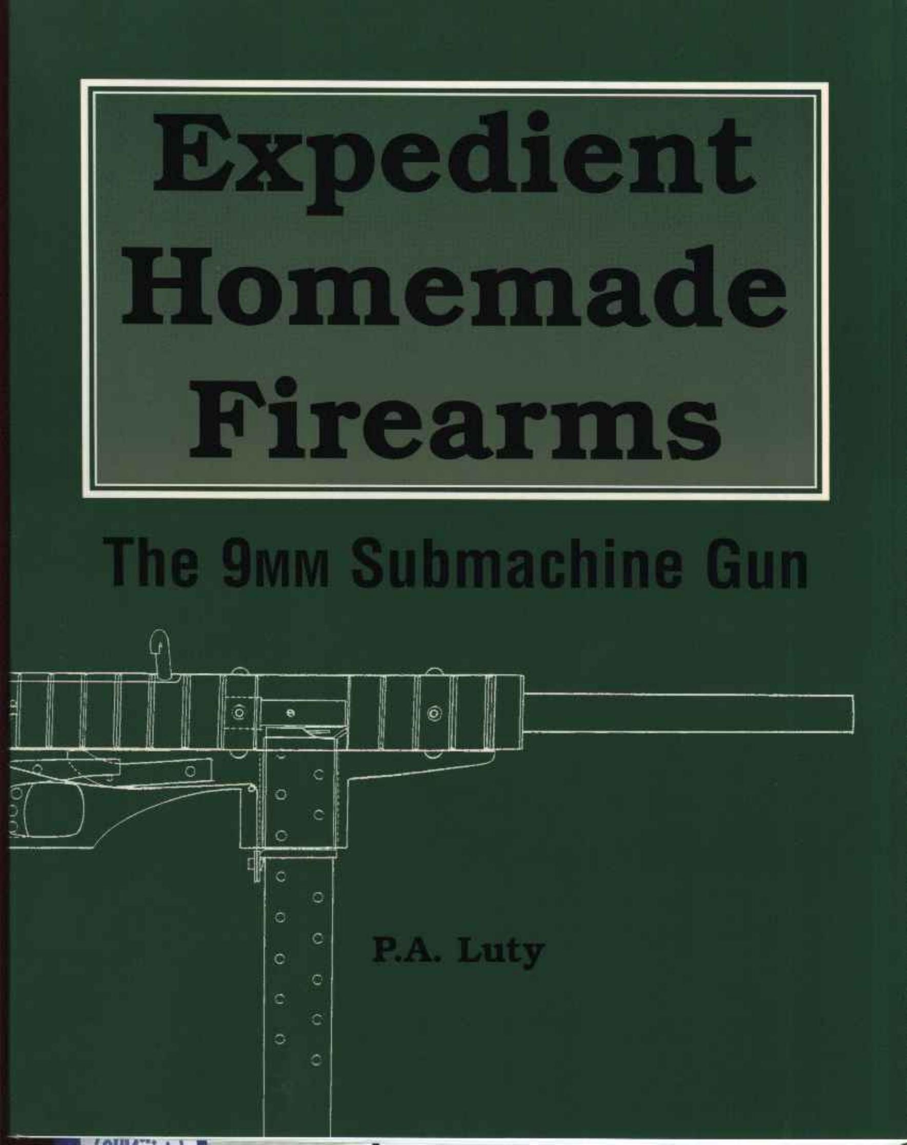 Expedient Homemade Firearms, The 9mm Submachine Gun by P.A. Luty Scanned by unknown Adapted to PDF by Xtramad