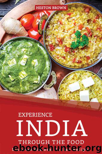 Experience India through the Food: Discover the Best Indian Recipes by Heston Brown