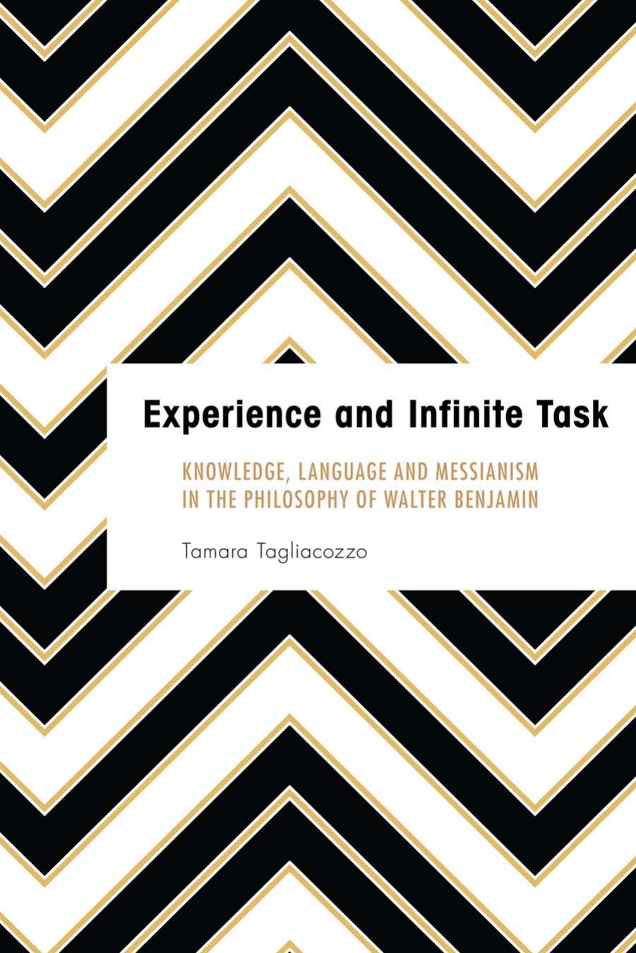 Experience and Infinite: Task Knowledge, Language and Messianism in the Philosophy of Walter Benjamin by Tamara Tagliacozzo