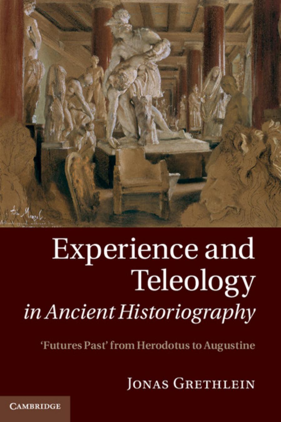 Experience and Teleology in Ancient Historiography: Futures Past from Herodotus to Augustine by Jonas Grethlein