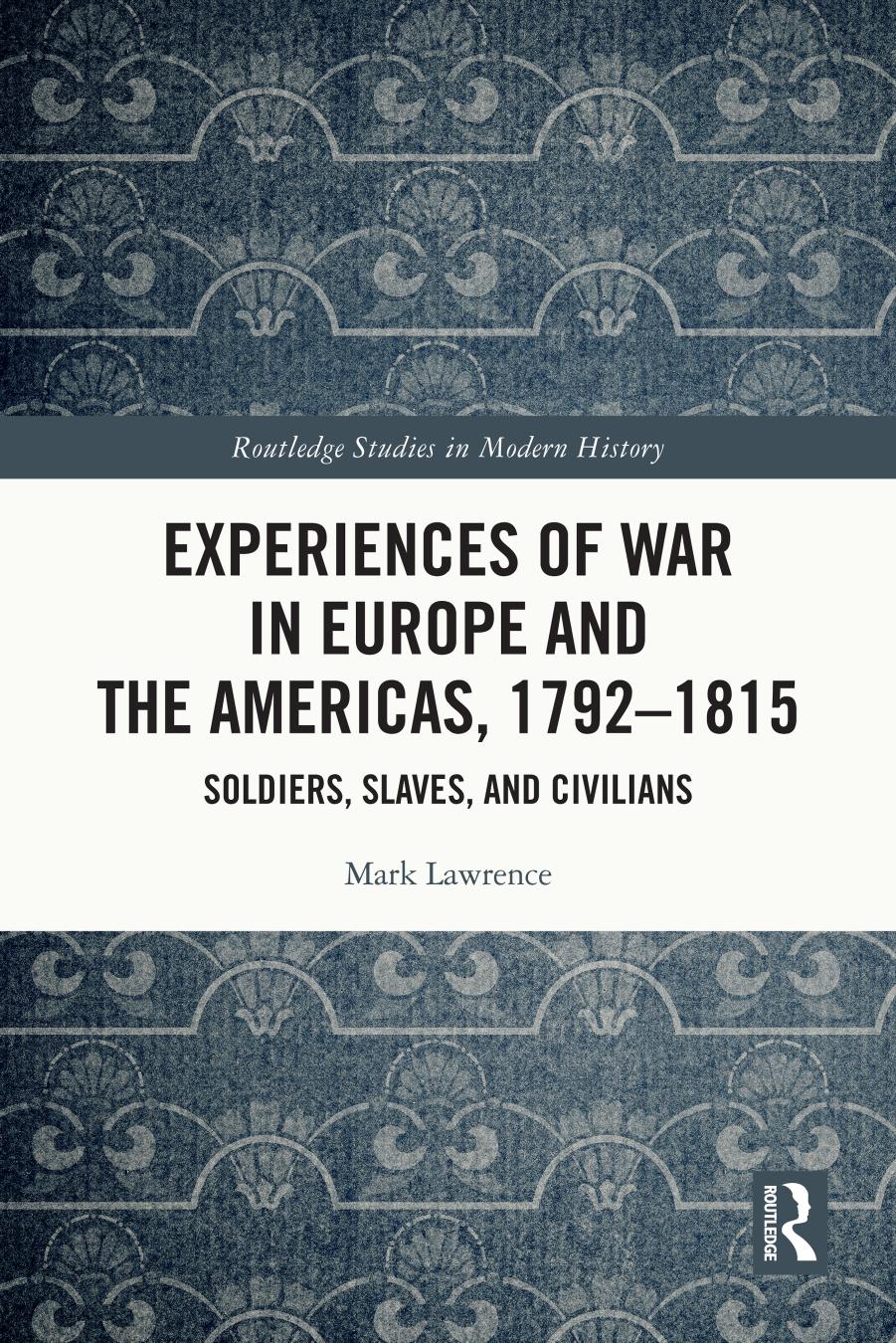 Experiences of War in Europe and the Americas, 1792-1815: Soldiers, Slaves, and Civilians by Mark Lawrence