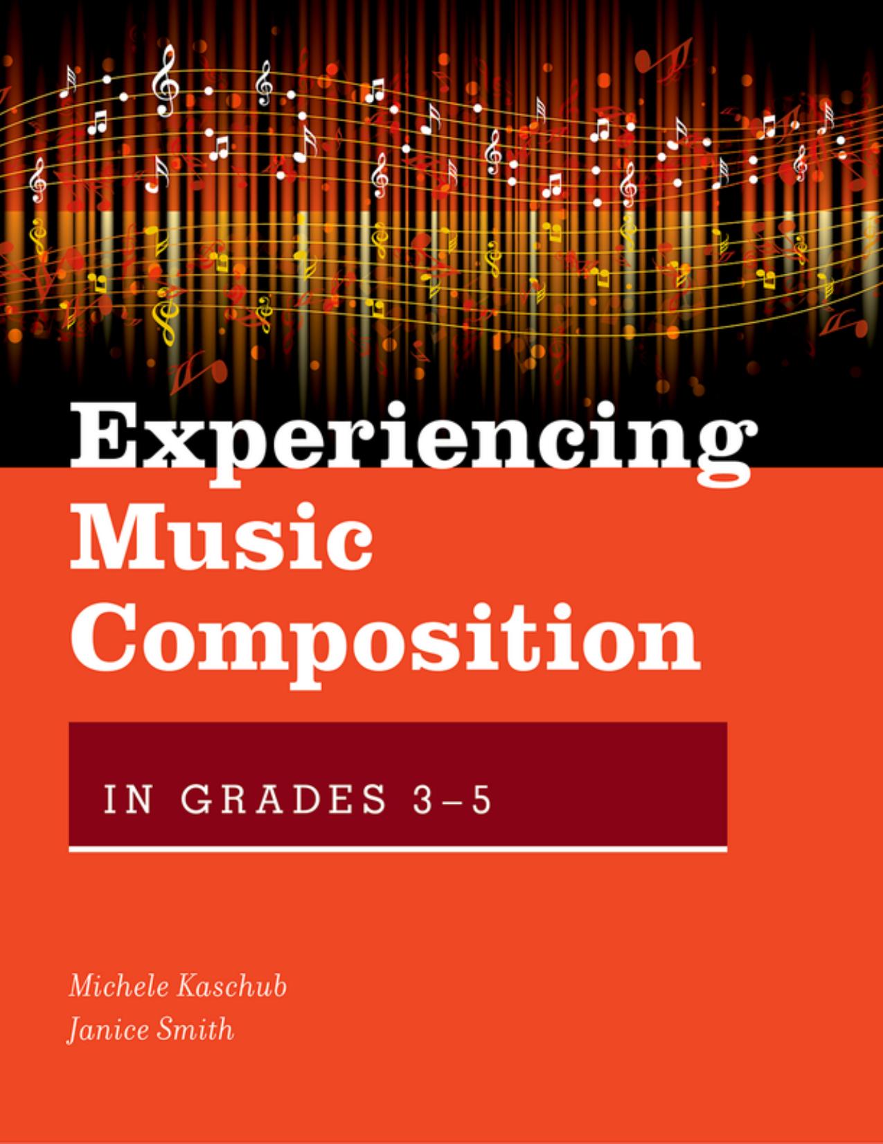 Experiencing Music Composition in Grades 3-5 by Michele Kaschub and Janice Smith