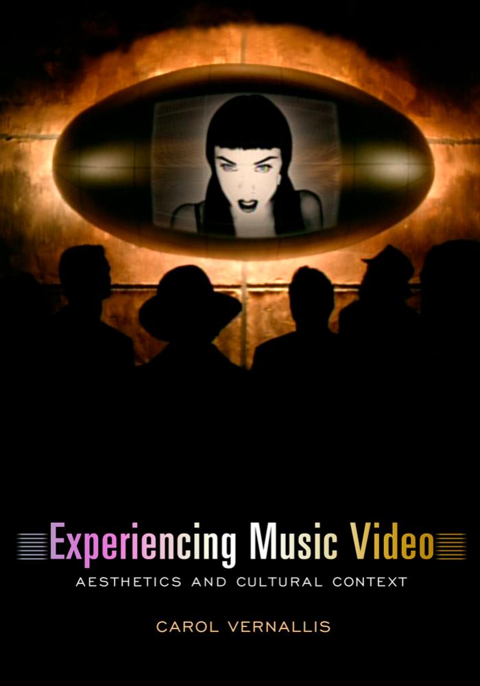 Experiencing Music Video: Aesthetics and Cultural Context by Carol Vernallis