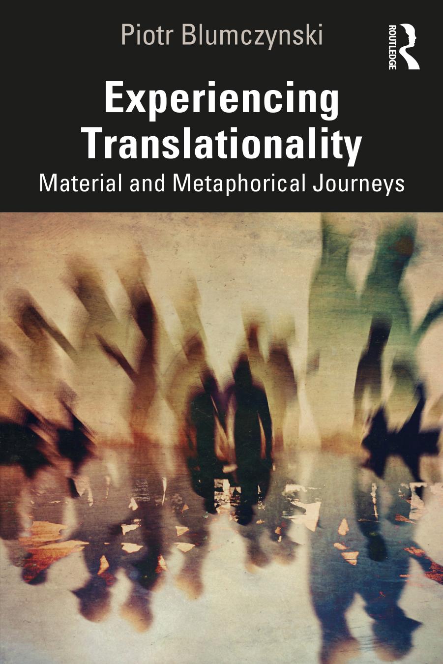 Experiencing Translationality: Material and Metaphorical Journeys by Piotr Blumczyński