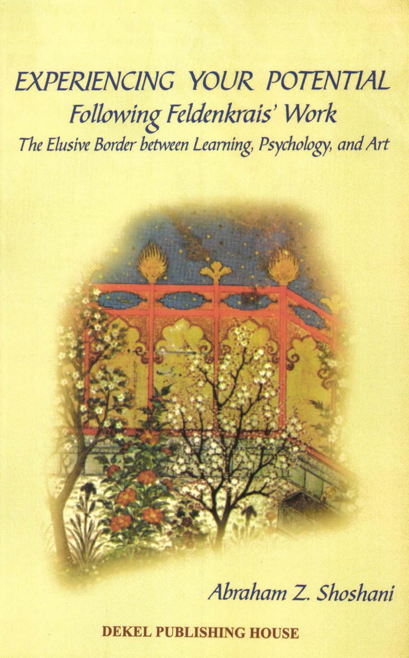 Experiencing Your Potential: Following Feldenkraisâ Work by Abraham Z. Shoshani