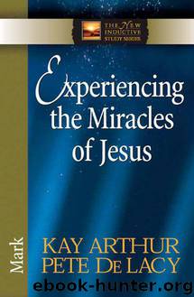 Experiencing the Miracles of Jesus: Mark by Kay Arthur & Pete de Lacy