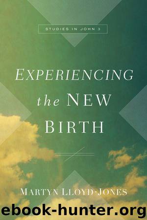 Experiencing the New Birth: Studies in John 3 by Martyn Lloyd-Jones