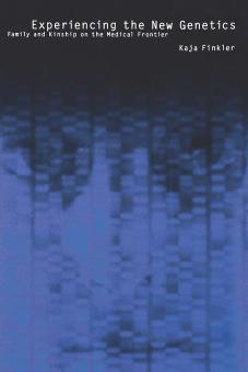 Experiencing the New Genetics: Family and Kinship on the Medical Frontier by By Kaja Finkler