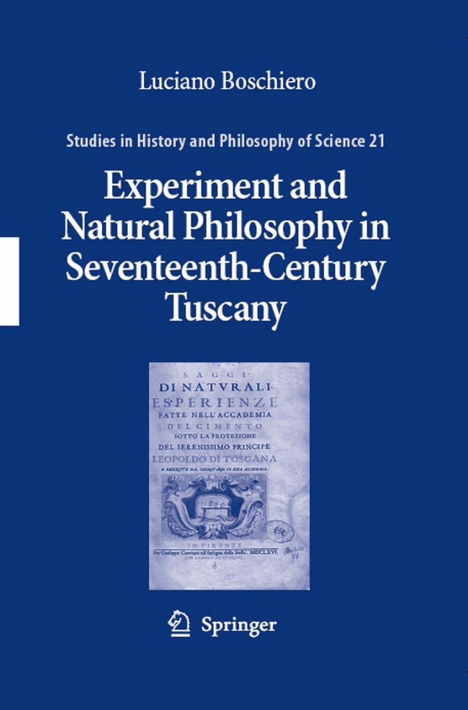 Experiment and Natural Philosophy in Seventeenth-Century Tuscany: The History of the Accademia del Cimento by Boschiero Luciano