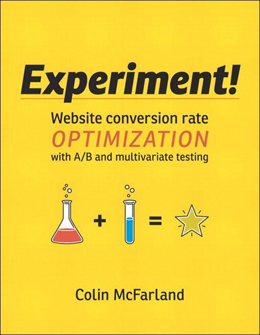 Experiment!: Website conversion rate optimization with A/B and multivariate testing by Colin McFarland