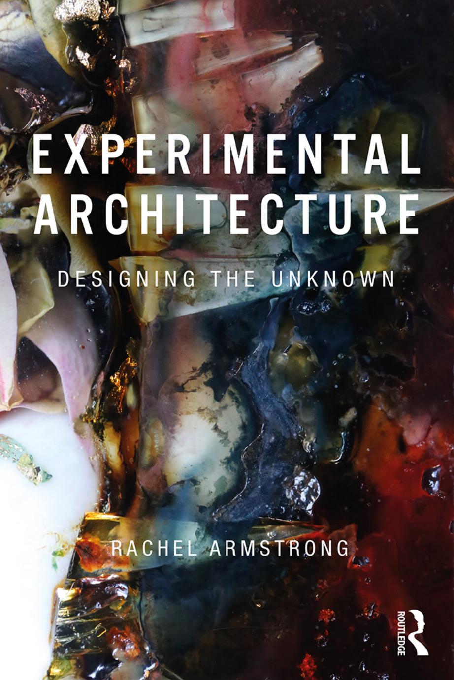 Experimental Architecture: Designing the Unknown by Rachel Armstrong
