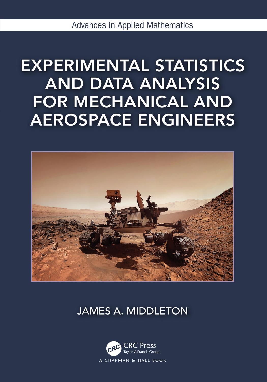 Experimental Statistics and Data Analysis for Mechanical and Aerospace Engineers (Advances in Applied Mathematics) by James A. Middleton