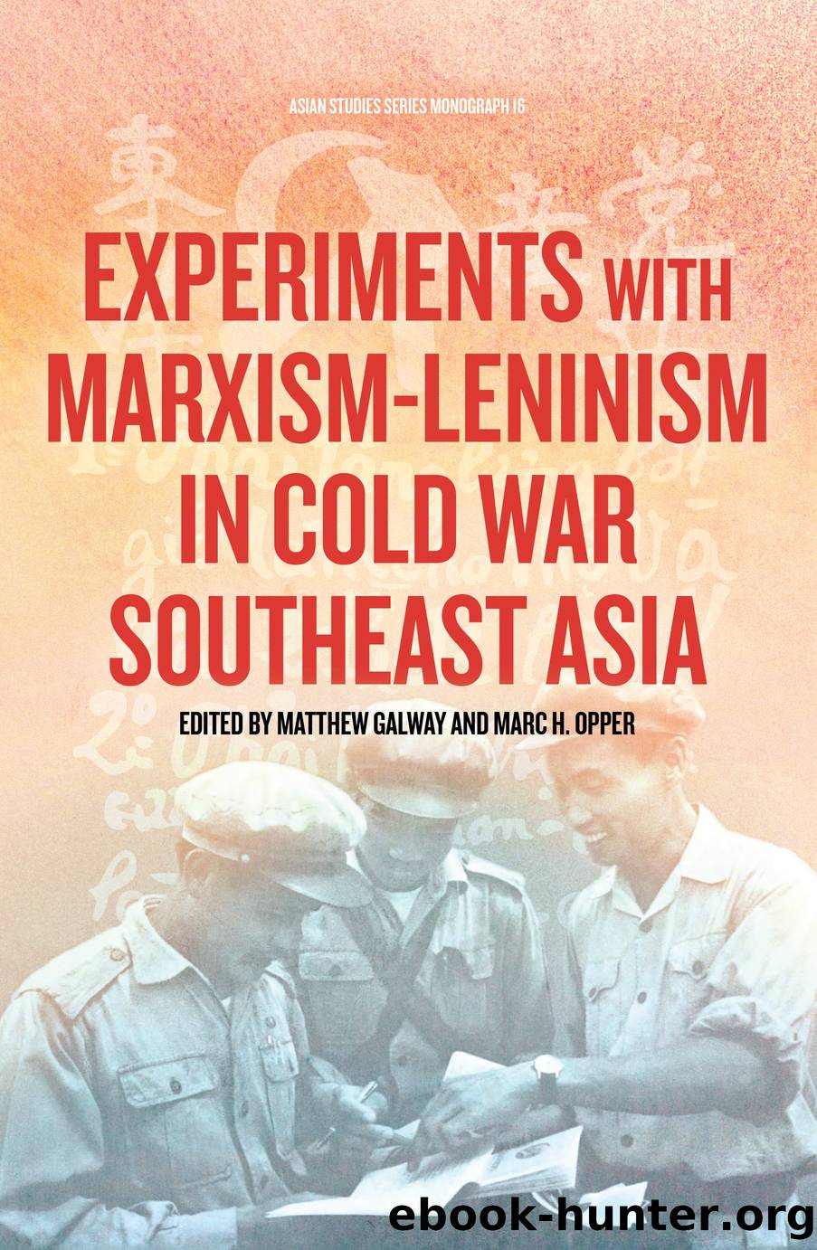 Experiments with Marxism-Leninism in Cold War Southeast Asia by Matthew Galway;Marc H. Opper