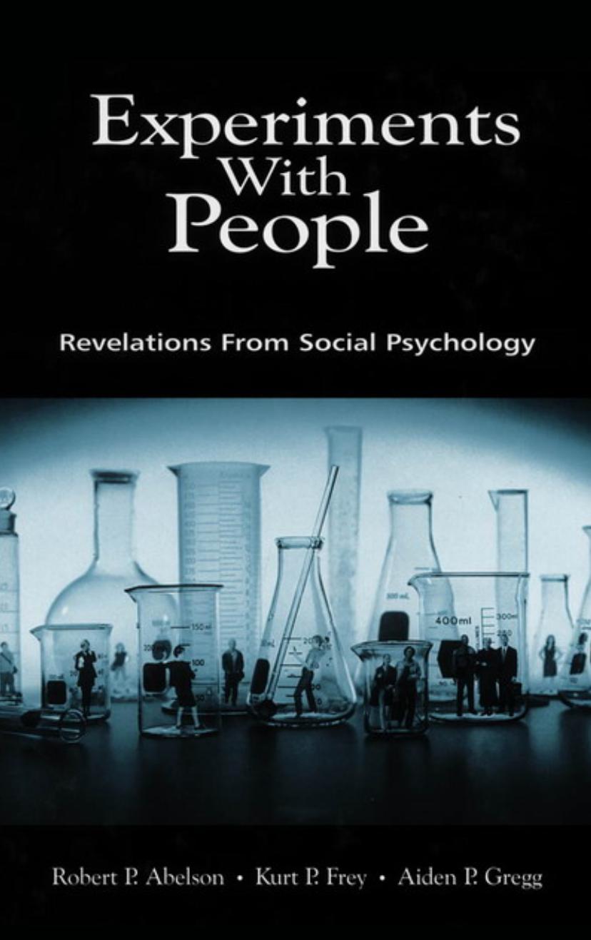 Experiments with people: revelations from social psychology by Robert P. Abelson & Kurt P. Frey & Aiden P. Gregg