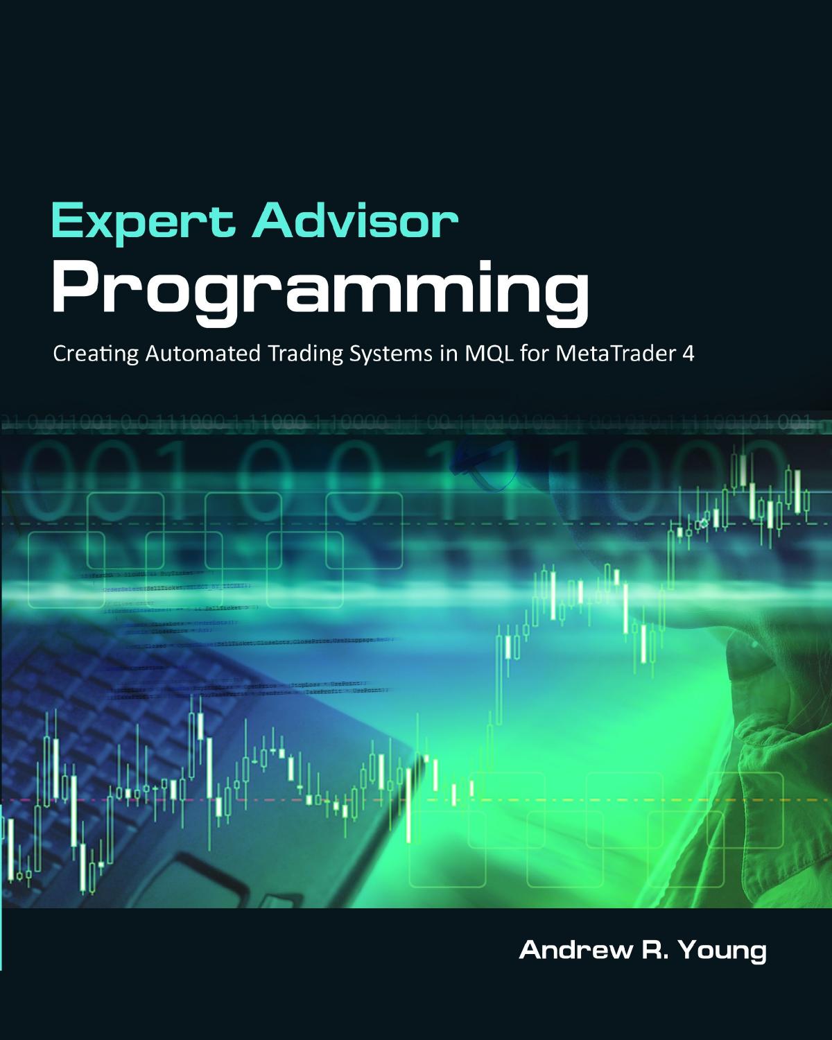 Expert Advisor Programming: Creating Automated Trading Systems in MQL for MetaTrader 4 by Andrew R. Young