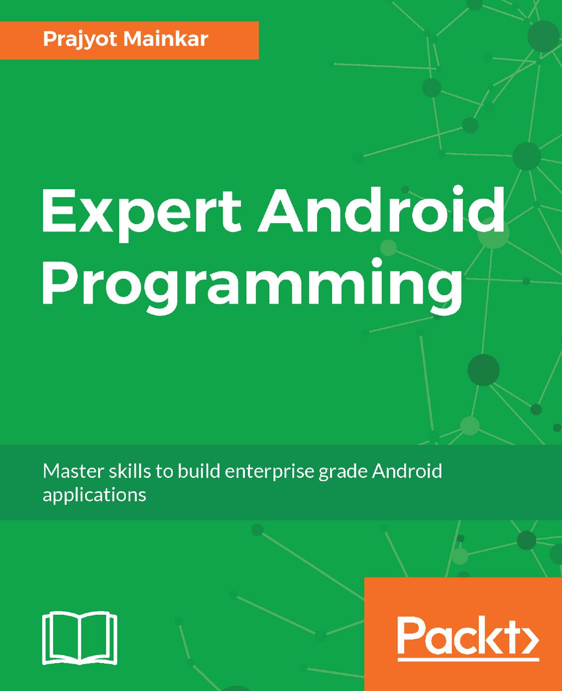 Expert Android Programming: Master skills to build enterprise grade Android applications by Prajyot Mainkar