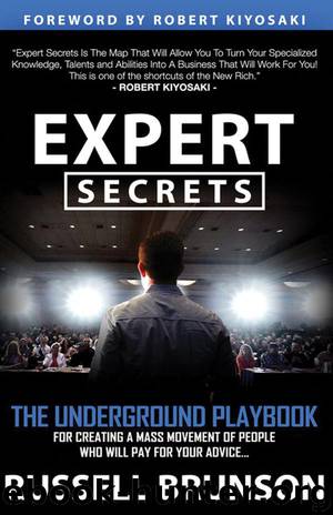 Expert Secrets: The Underground Playbook for Finding Your Message, Building a Tribe, and Changing the World by Brunson Russell
