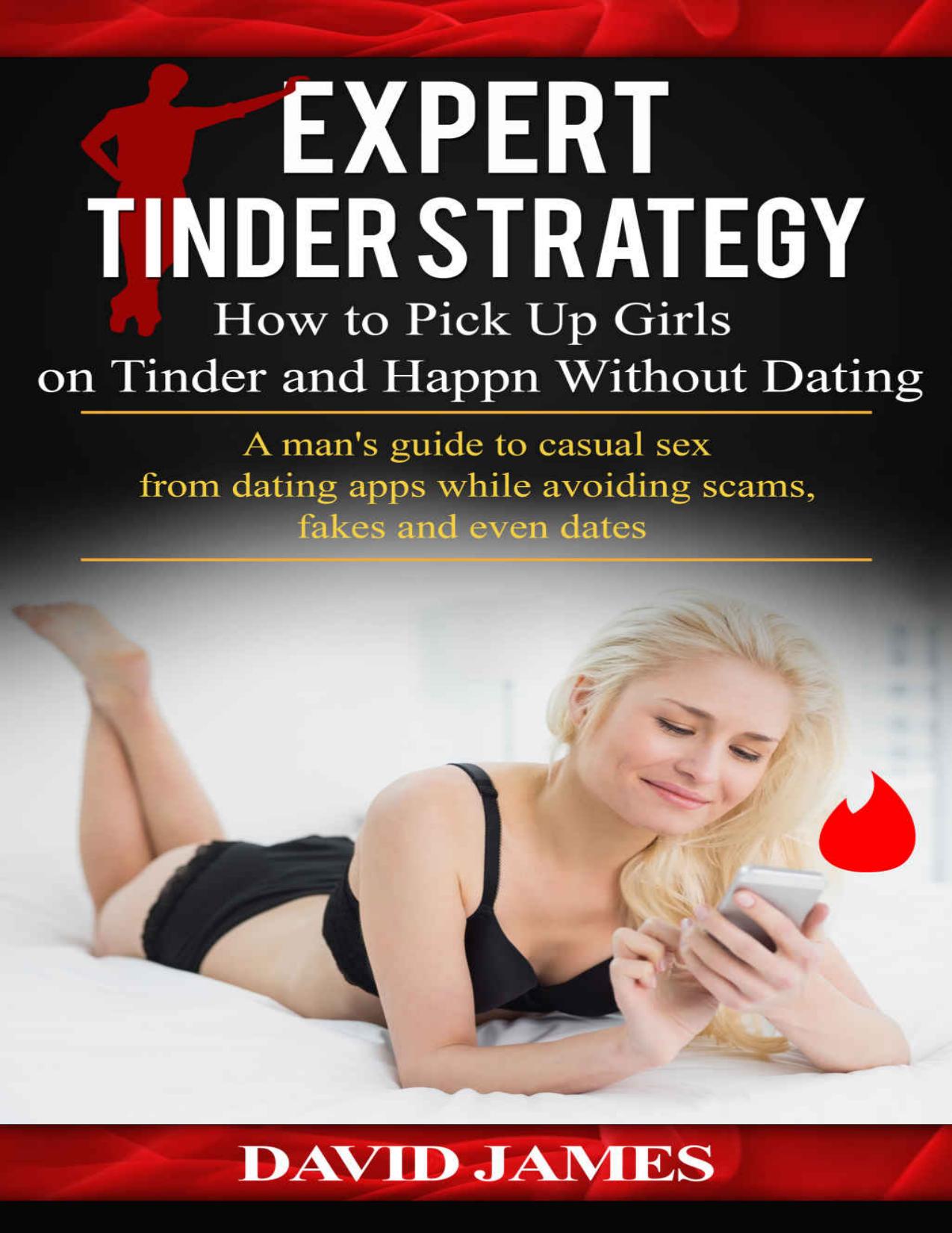Expert Tinder Strategy: How to Pick Up Girls on Tinder and Happn Without Dating: A man's guide to casual sex from dating apps while avoiding scams, fakes ... dates (Hardcore Direct Game Series Book 1) by David James