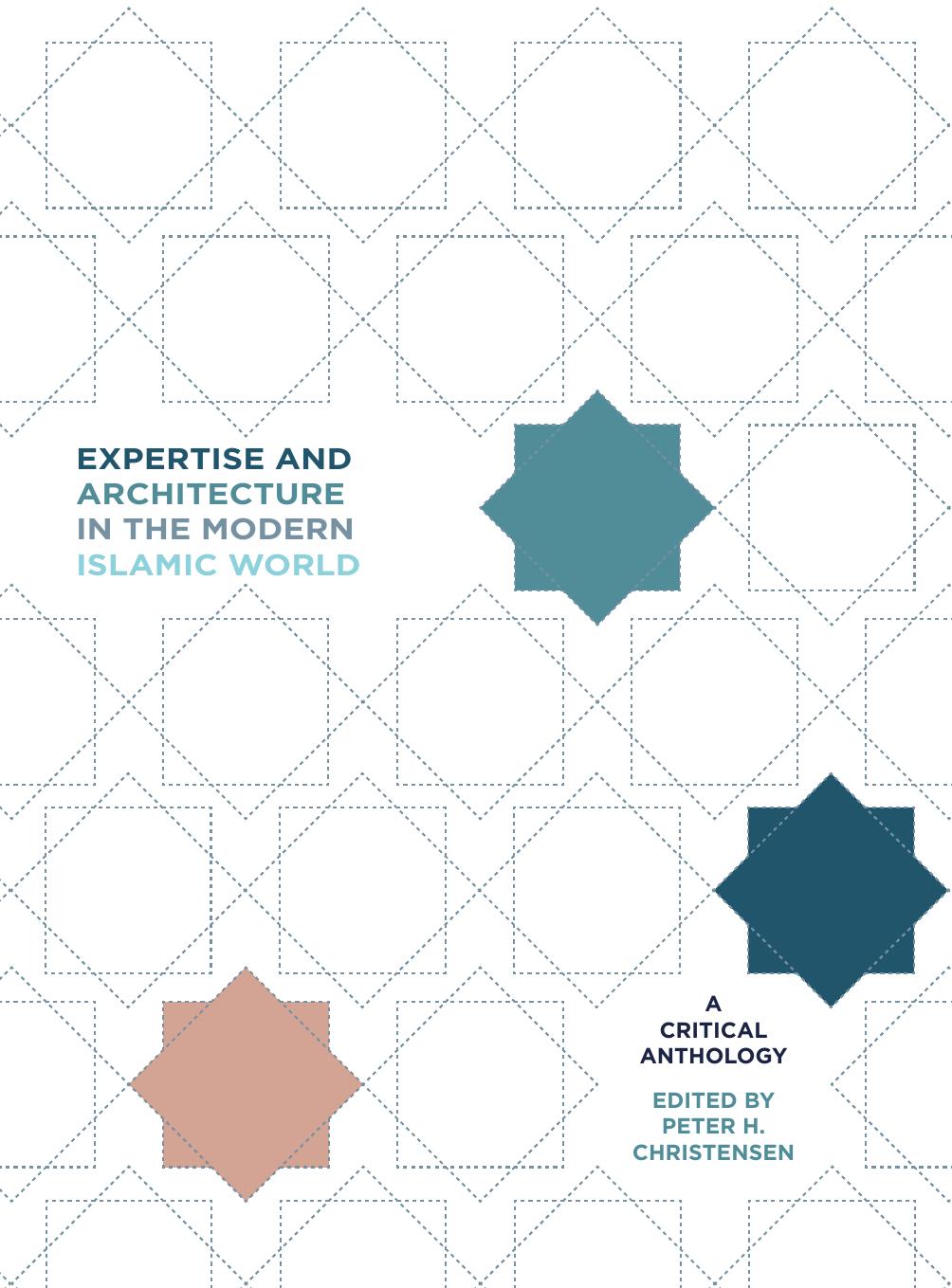 Expertise and Architecture in the Modern Islamic World: A Critical Anthology by Peter H. Christensen (editor)