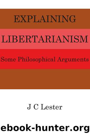 Explaining Libertarianism: Some Philosophical Arguments by J. C. Lester