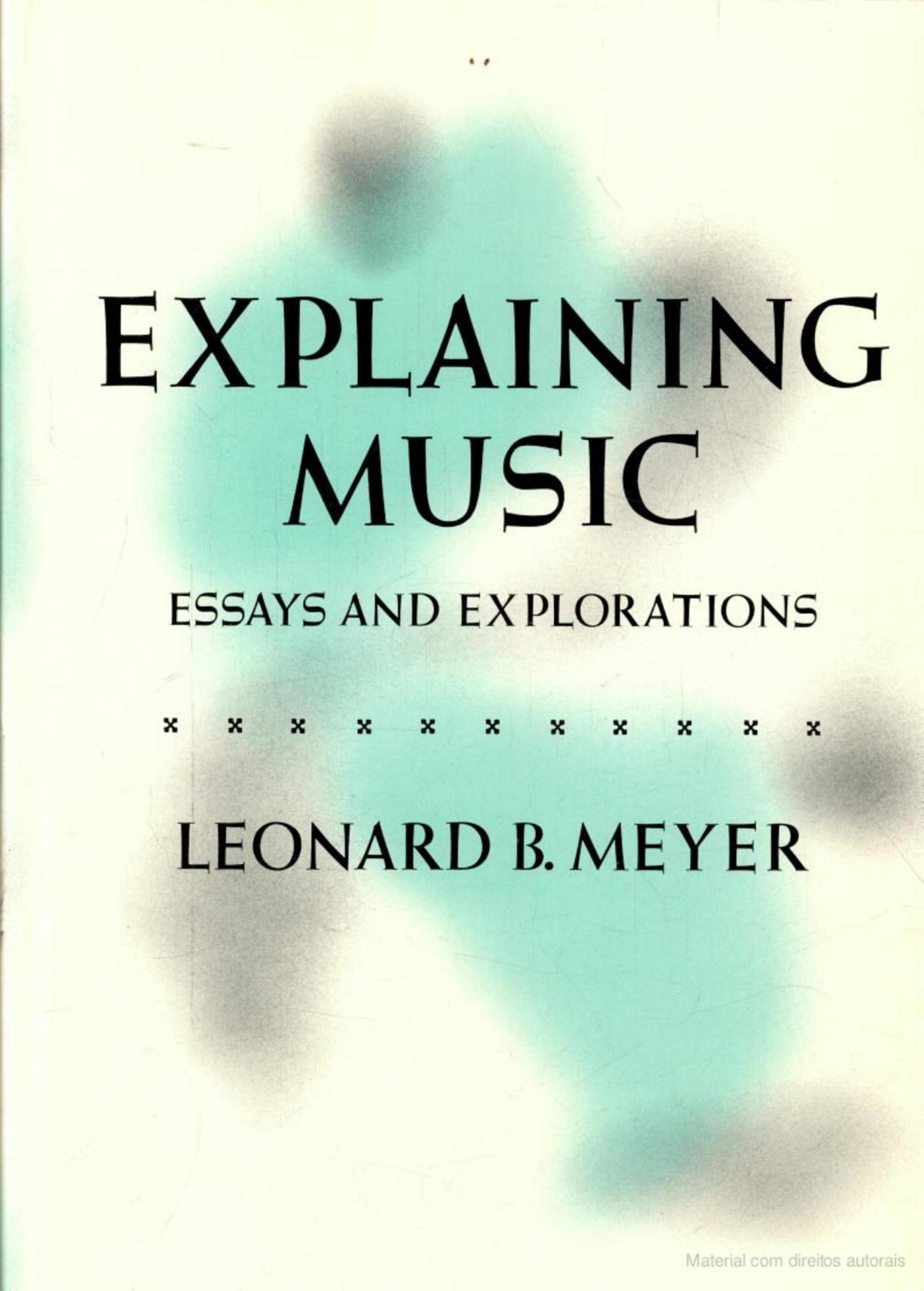 Explaining Music: Essay and Explorations by Leonard B. Meyer
