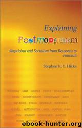 Explaining Postmodernism: Skepticism and Socialism From Rousseau to Foucault by Stephen R. C. Hicks