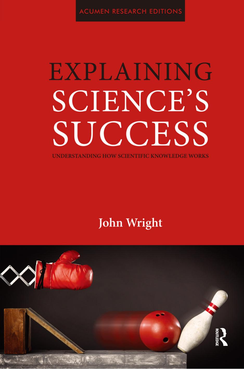Explaining Science's Success: Understanding How Scientific Knowledge Works by John Wright