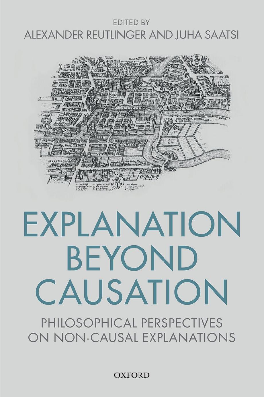 Explanation Beyond Causation: Philosophical Perspectives on Non-Causal Explanations by Alexander Reutlinger Juha Saatsi