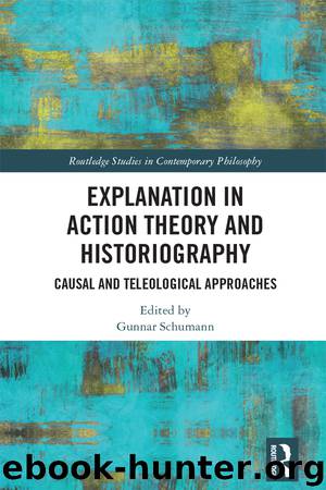 Explanation in Action Theory and Historiography by Schumann Gunnar.;