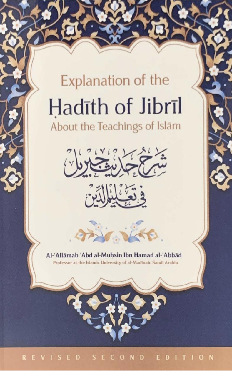 Explanation of the Hadith of Jibril: About the Teachings of Islam by AI-’Allamah ’Abd al-Muhsin Ibn Hamad al-’Abbad