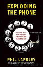 Exploding the Phone: The Untold Story of the Teenagers and Outlaws Who Hacked Ma Bell by Lapsley Phil