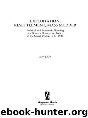 Exploitation, Resettlement, Mass Murder: Political and Economic Planning for German Occupation Policy in the Soviet Union, 1940-1941 (War and Genocide) by Kay Alex J
