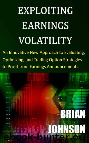 Exploiting Earnings Volatility: An Innovative New Approach to Evaluating, Optimizing, and Trading Option Strategies to Profit from Earnings Announcements by Johnson Brian