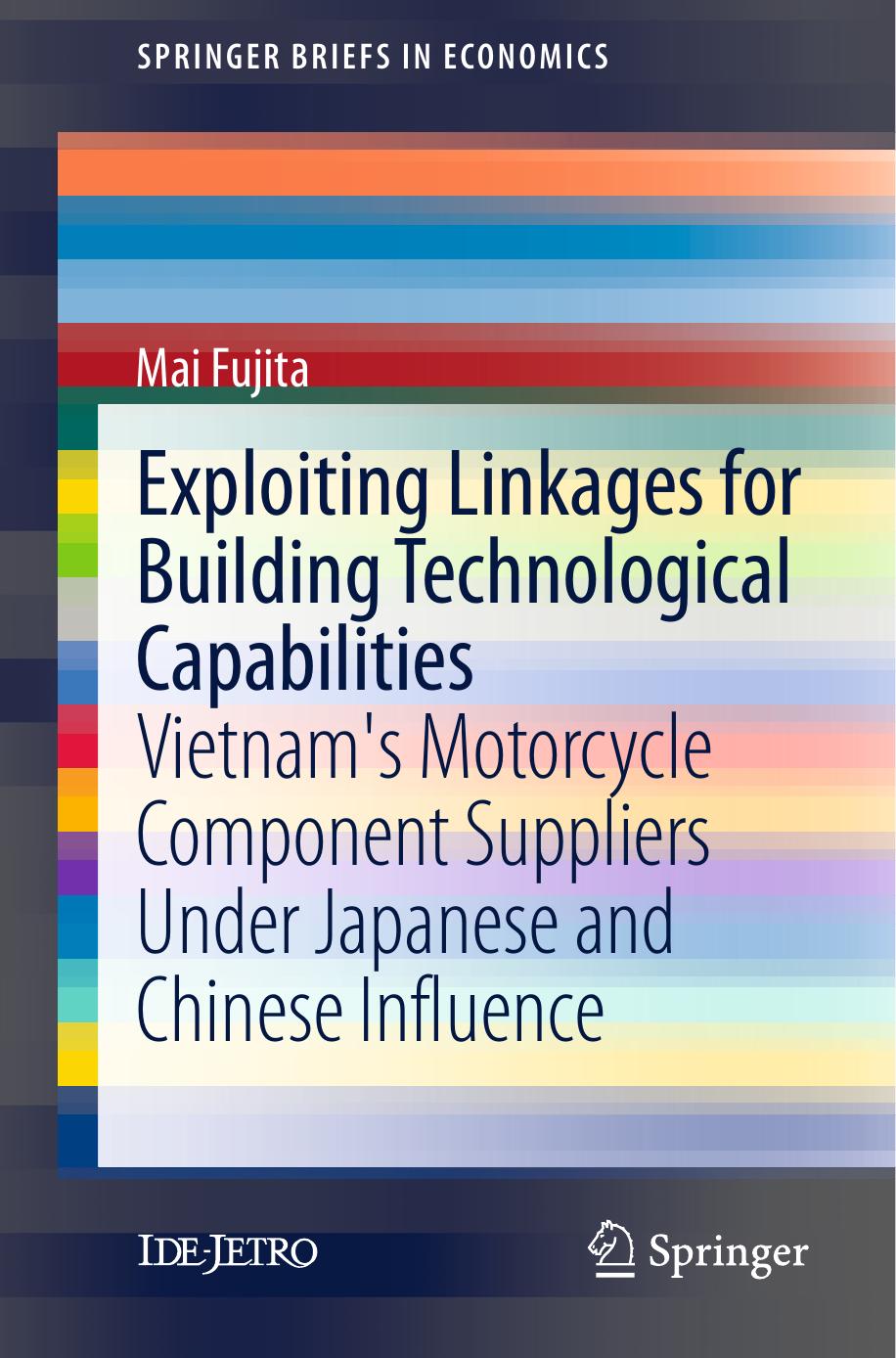 Exploiting Linkages for Building Technological Capabilities: Vietnamâs Motorcycle Component Suppliers under Japanese and Chinese Influence by Mai Fujita (auth.)