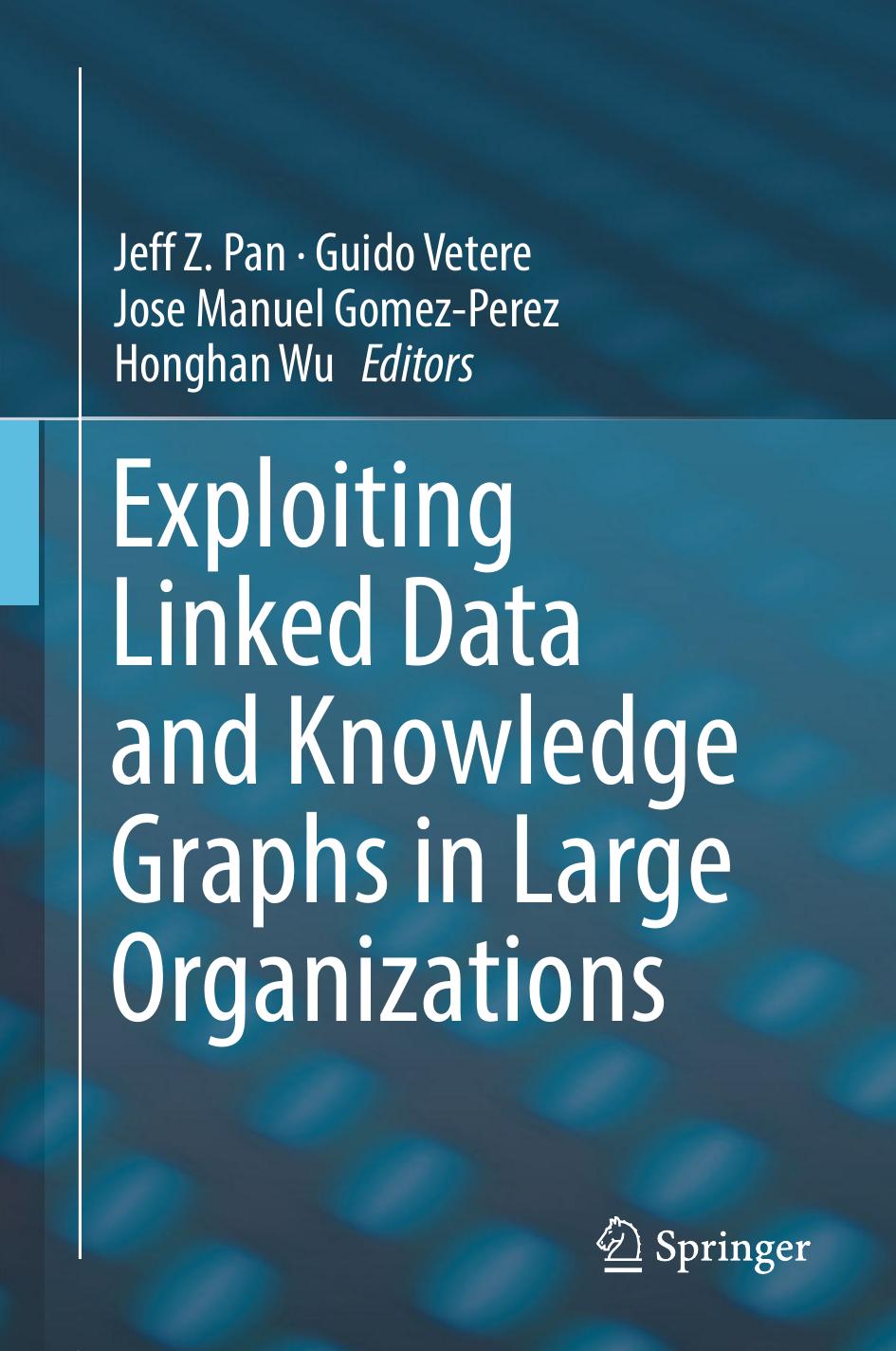 Exploiting Linked Data and Knowledge Graphs in Large Organisations by Jeff Z. Pan Guido Vetere Jose Manuel Gomez-Perez Honghan Wu (eds.)