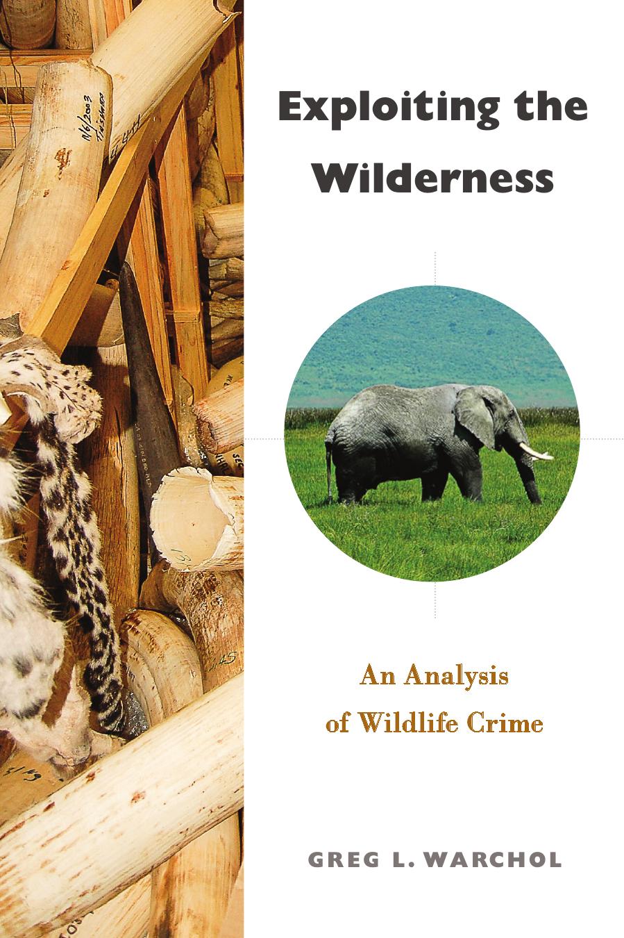 Exploiting the Wilderness: An Analysis of Wildlife Crime by Greg L. Warchol