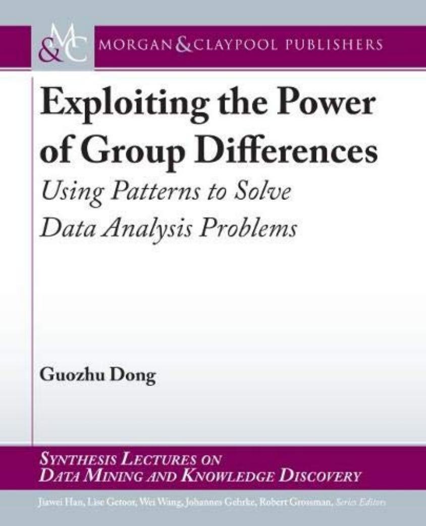 Exploiting the power of group differences: using patterns to solve data analysis problems by Dong Guozhu