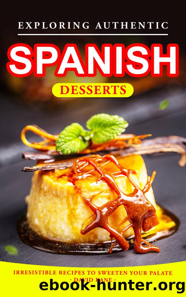 Exploring Authentic Spanish Desserts: Irresistible Recipes to Sweeten Your Palate by Kane David