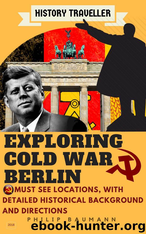 Exploring Cold War Berlin: 49 must see locations in Europe's Cold War capital by Baumann Philip