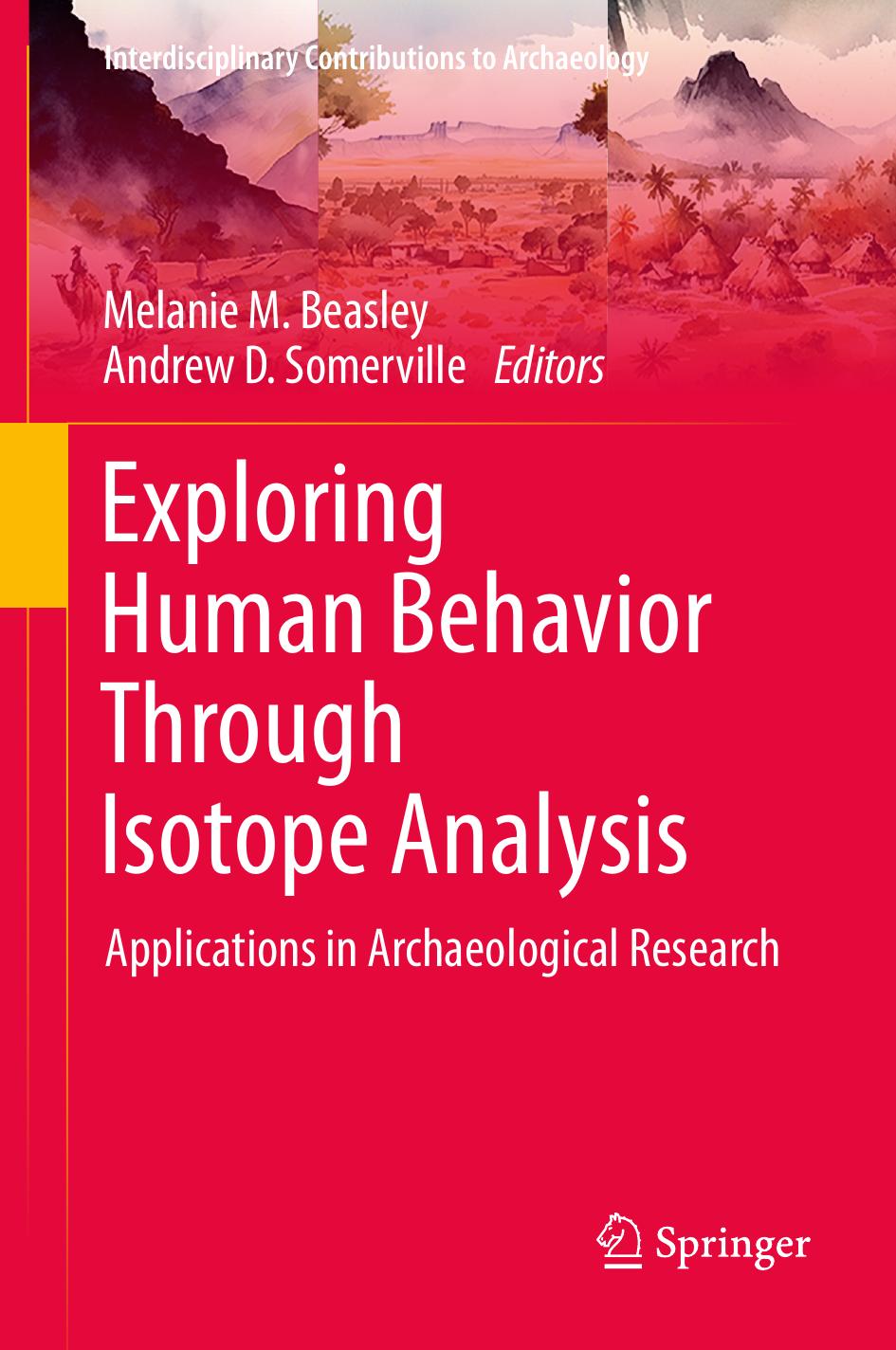 Exploring Human Behavior Through Isotope Analysis: Applications in Archaeological Research by Melanie M. Beasley Andrew D. Somerville