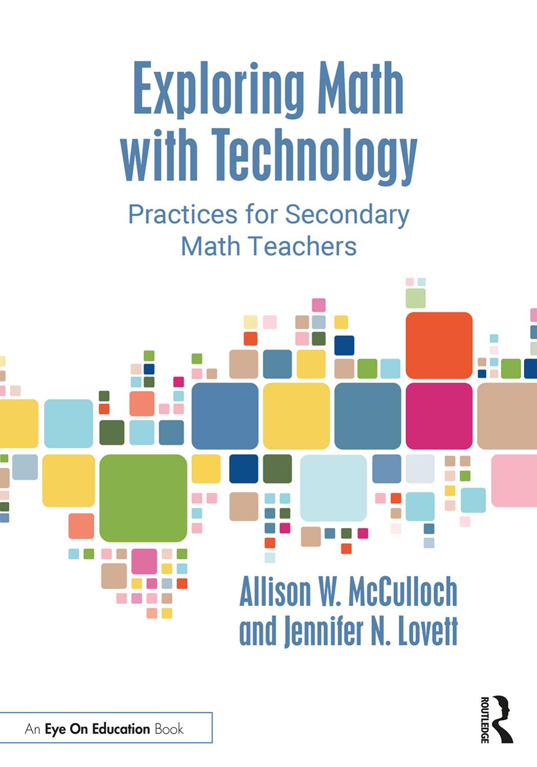 Exploring Math with Technology: Practices for Secondary Math Teachers by Allison W. McCulloch Jennifer N. Lovett